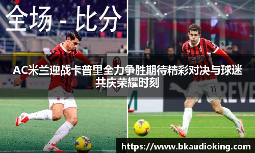 AC米兰迎战卡普里全力争胜期待精彩对决与球迷共庆荣耀时刻