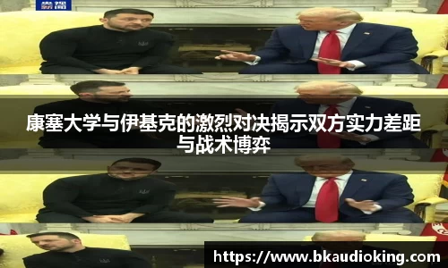 康塞大学与伊基克的激烈对决揭示双方实力差距与战术博弈